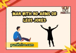 Man with No Arms or Legs Jokes