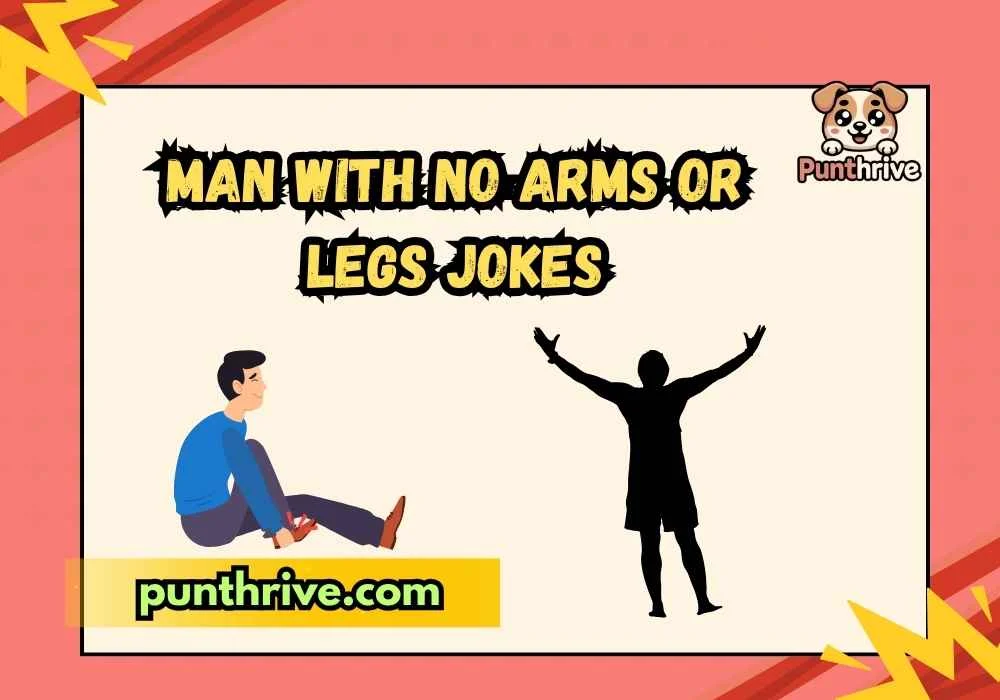 Man with No Arms or Legs Jokes